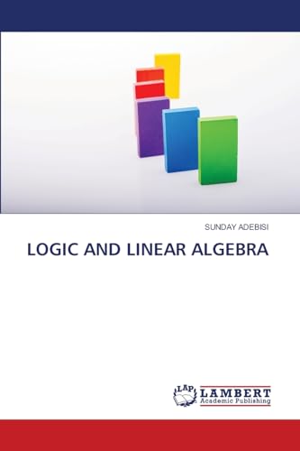 LOGIC AND LINEAR ALGEBRA: DE von LAP LAMBERT Academic Publishing
