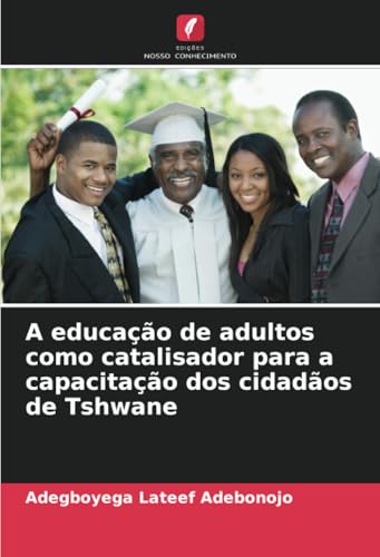 A educação de adultos como catalisador para a capacitação dos cidadãos de Tshwane von Edições Nosso Conhecimento