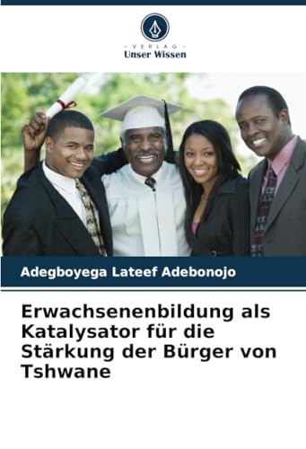 Erwachsenenbildung als Katalysator für die Stärkung der Bürger von Tshwane von Verlag Unser Wissen