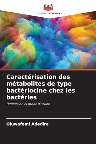 Caractérisation des métabolites de type bactériocine chez les bactéries: Production et mode d'action von Editions Notre Savoir