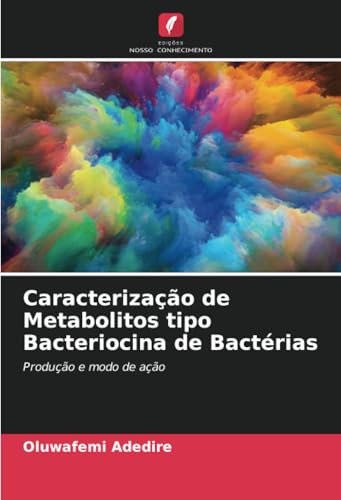 Caracterização de Metabolitos tipo Bacteriocina de Bactérias: Produção e modo de ação von Edições Nosso Conhecimento