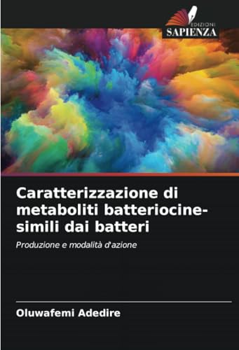 Caratterizzazione di metaboliti batteriocine-simili dai batteri: Produzione e modalità d'azione von Edizioni Sapienza