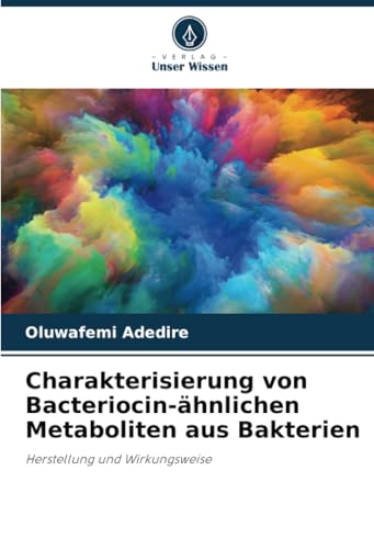 Charakterisierung von Bacteriocin-ähnlichen Metaboliten aus Bakterien: Herstellung und Wirkungsweise von Verlag Unser Wissen