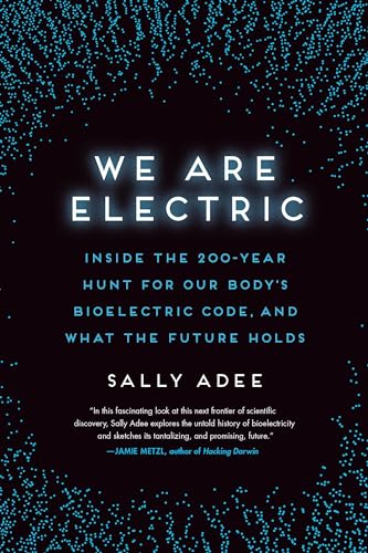 We Are Electric: Inside the 200-Year Hunt for Our Body's Bioelectric Code, and What the Future Holds