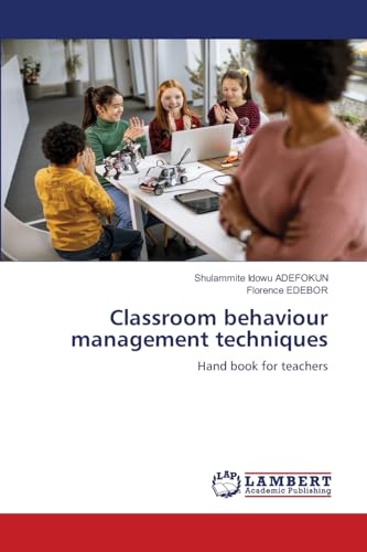 Classroom behaviour management techniques: Hand book for teachers Classroom behaviour management techniques: Hand book for teachers von LAP LAMBERT Academic Publishing