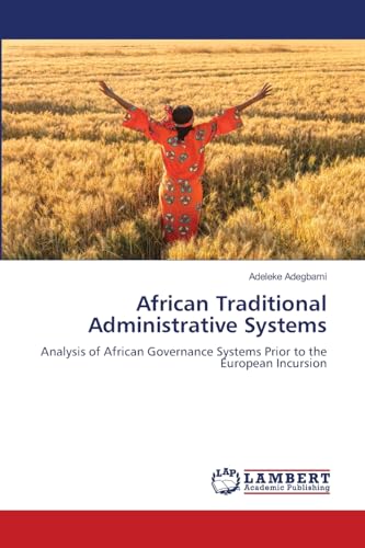 African Traditional Administrative Systems: Analysis of African Governance Systems Prior to the European Incursion von LAP LAMBERT Academic Publishing