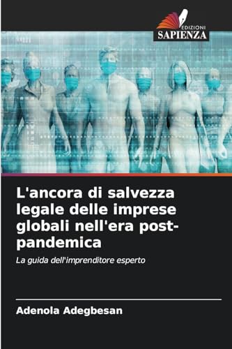 L'ancora di salvezza legale delle imprese globali nell'era post-pandemica: La guida dell'imprenditore esperto von Edizioni Sapienza