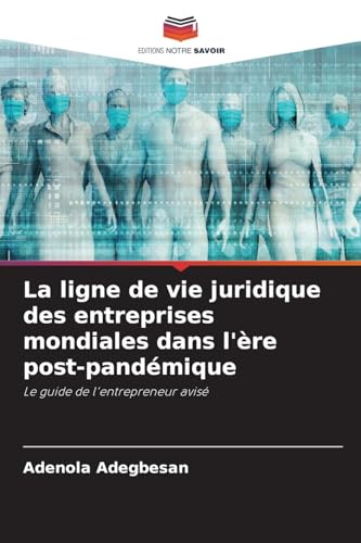 La ligne de vie juridique des entreprises mondiales dans l'ère post-pandémique: Le guide de l'entrepreneur avisé von Editions Notre Savoir