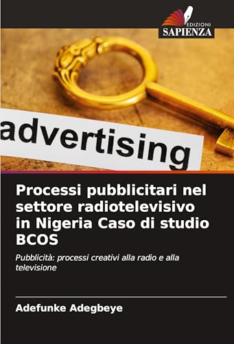 Processi pubblicitari nel settore radiotelevisivo in Nigeria Caso di studio BCOS: Pubblicità: processi creativi alla radio e alla televisione von Edizioni Sapienza