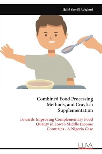 Combined Food Processing Methods, and Crayfish Supplementation: Towards Improving Complementary Food Quality in Lower-Middle Income Countries - A Nigeria Case von Eliva Press