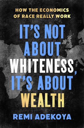 It's Not About Whiteness, It's About Wealth: How the Economics of Race Really Work von Constable