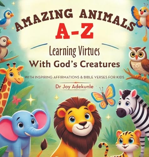 Amazing Animals A-Z: Learning Virtues With God's Creatures With Inspiring Affirmations & Bible Verses for Kids
