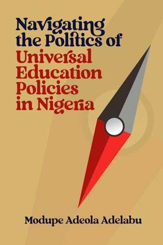 Navigating the Politics of Universal Education Policies in Nigeria Navigating the Politics of Universal Education Policies in Nigeria von Bookcraft