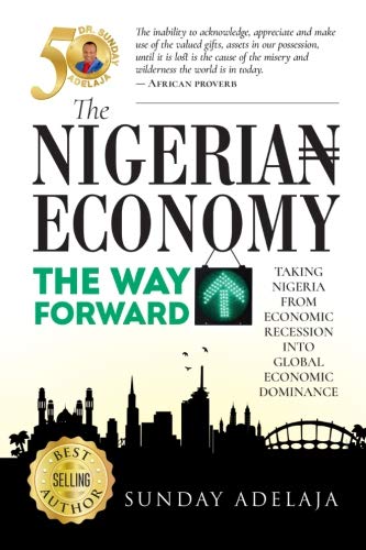 The Nigeria Economy: The Way Forward: Taking Nigeria from economic recession into global economic dominance. The Nigeria Economy: The Way Forward: Taking Nigeria from economic recession into global economic dominance. von Golden Pen Limited