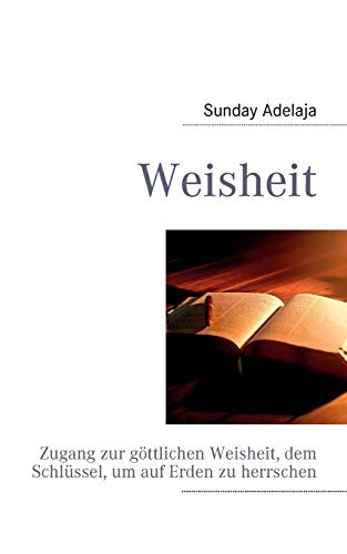 Weisheit: Zugang zur göttlichen Weisheit, dem Schlüssel, um auf Erden zu herrschen Weisheit: Zugang zur göttlichen Weisheit, dem Schlüssel, um auf Erden zu herrschen