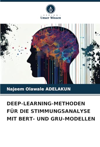 DEEP-LEARNING-METHODEN FÜR DIE STIMMUNGSANALYSE MIT BERT- UND GRU-MODELLEN von Verlag Unser Wissen