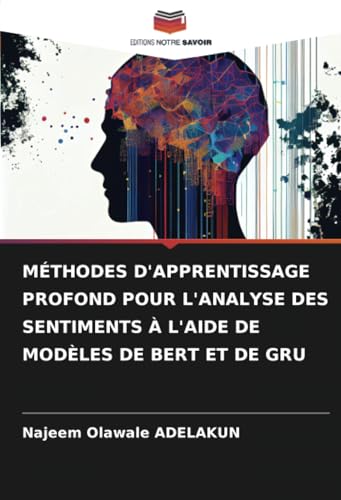 MÉTHODES D'APPRENTISSAGE PROFOND POUR L'ANALYSE DES SENTIMENTS À L'AIDE DE MODÈLES DE BERT ET DE GRU von Editions Notre Savoir