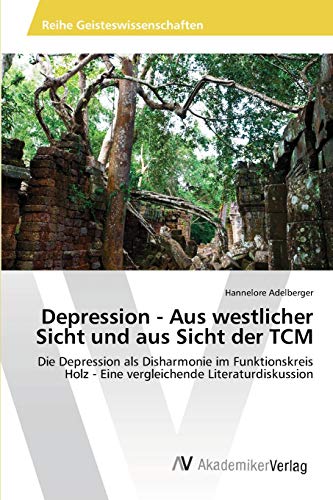 Depression - Aus westlicher Sicht und aus Sicht der TCM: Die Depression als Disharmonie im Funktionskreis Holz - Eine vergleichende Literaturdiskussion