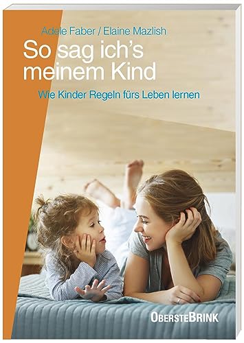 So sag ich's meinem Kind: Wie Kinder Regeln fürs Leben lernen. Erziehungsratgeber mit praktischen Übungen und Fallbeispielen: Soziale Kompetenz fördern und Selbstbewusstsein von Kindern stärken.