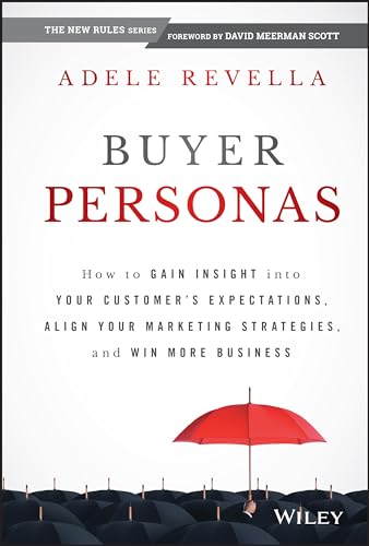 Buyer Personas: How to Gain Insight into Your Customers' Expectations, Align Your Marketing Strategies, and Win More Business von Wiley