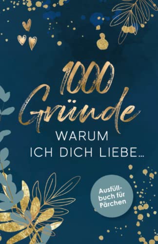 1000 Gründe Warum Ich Dich Liebe: Das Ausfüllbuch zum Verschenken | Buch für Paare, Verliebte, Verlobte & Verheiratete Pärchen | Inklusive schöner ... zum Valentinstag, Jahrestag oder Geburtstag