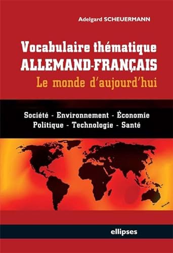 Vocabulaire thématique allemand-français - le monde d'aujourd'hui - Société, économie, environnement, politique, technologie, santé von ELLIPSES