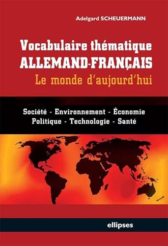 Vocabulaire thématique allemand-français - le monde d'aujourd'hui - Société, économie, environnement, politique, technologie, santé von ELLIPSES