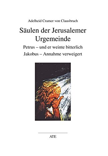 Säulen der Jerusalemer Urgemeinde: Petrus - und er weinte bitterlich. Jakobus - Annahme verweigert (AT Edition) von AT Edition