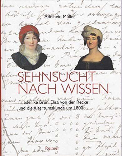 Sehnsucht nach Wissen: Friederike Brun, Elisa von der Recke und die Altertumskunde um 1800