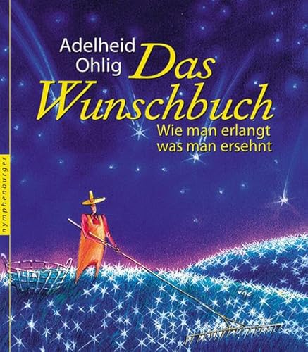 Das Wunschbuch: Wie man erlangt, was man ersehnt