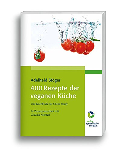 400 Rezepte der veganen Küche: Das Kochbuch zur China Study von Systemische Medizin AG