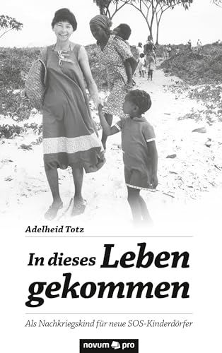 In dieses Leben gekommen: Als Nachkriegskind für neue SOS-Kinderdörfer
