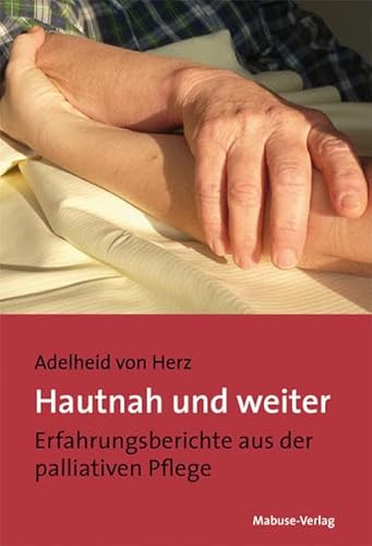 Hautnah und weiter. Erfahrungsberichte aus der palliativen Pflege von Mabuse-Verlag GmbH