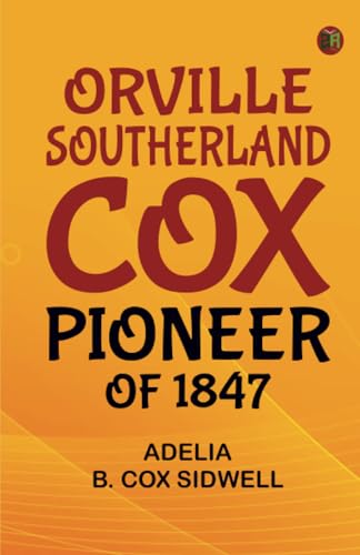 Orville Southerland Cox Pioneer of 1847 von Zinc Read