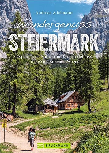 Bruckmann Wanderführer: Wandergenuss Steiermark. 35 spannende Natur- und Kulturerlebnisse auf Wegen mit Aussicht. Mit detaillierten Wegbeschreibungen, ... Kulturerlebnisse auf aussichtsreichen Wegen