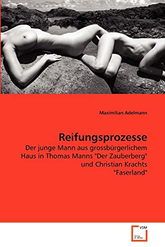 Reifungsprozesse: Der junge Mann aus grossbürgerlichem Haus in Thomas Manns "Der Zauberberg" und Christian Krachts "Faserland" Reifungsprozesse: Der junge Mann aus grossbürgerlichem Haus in Thomas Manns "Der Zauberberg" und Christian Krachts "Faserland"