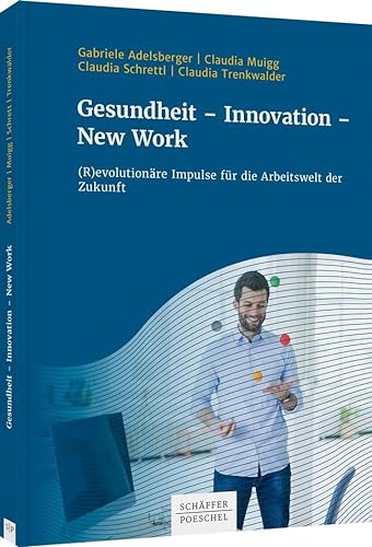 Gesundheit - Innovation - New Work: (R)evolutionäre Impulse für die Arbeitswelt der Zukunft von Schäffer-Poeschel