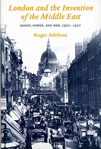 London and the Invention of the Middle East: Money, Power, and War, 1902-1922 von Yale University Press