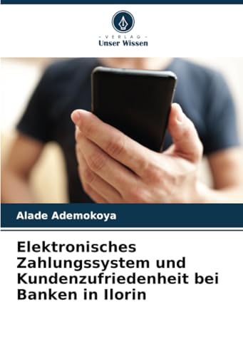 Elektronisches Zahlungssystem und Kundenzufriedenheit bei Banken in Ilorin von Verlag Unser Wissen