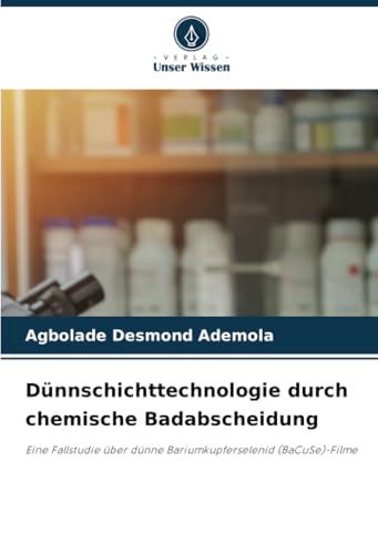 Dünnschichttechnologie durch chemische Badabscheidung: Eine Fallstudie über dünne Bariumkupferselenid (BaCuSe)-Filme von Verlag Unser Wissen