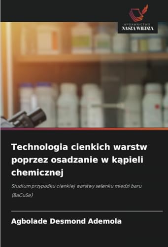 Technologia cienkich warstw poprzez osadzanie w kąpieli chemicznej: Studium przypadku cienkiej warstwy selenku miedzi baru (BaCuSe) von Wydawnictwo Nasza Wiedza