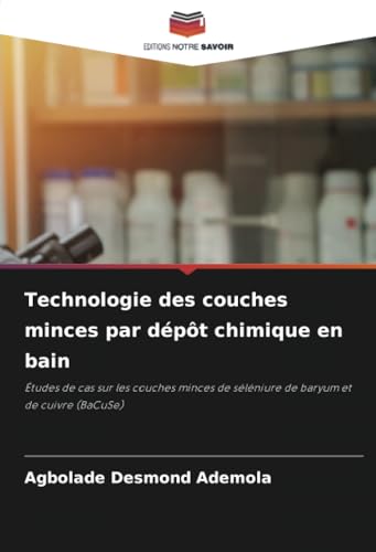 Technologie des couches minces par dépôt chimique en bain: Études de cas sur les couches minces de séléniure de baryum et de cuivre (BaCuSe) von Editions Notre Savoir