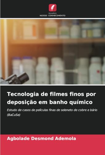 Tecnologia de filmes finos por deposição em banho químico: Estudo de casos de películas finas de seleneto de cobre e bário (BaCuSe) von Edições Nosso Conhecimento