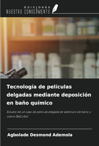 Tecnología de películas delgadas mediante deposición en baño químico: Estudio de un caso de película delgada de seleniuro de bario y cobre (BaCuSe) von Ediciones Nuestro Conocimiento