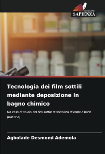 Tecnologia dei film sottili mediante deposizione in bagno chimico: Un caso di studio del film sottile di seleniuro di rame e bario (BaCuSe) von Edizioni Sapienza