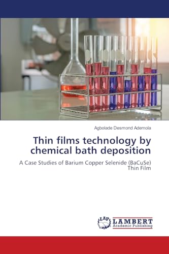 Thin films technology by chemical bath deposition: A Case Studies of Barium Copper Selenide (BaCuSe) Thin Film von LAP LAMBERT Academic Publishing