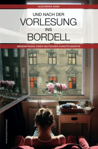 Und nach der Vorlesung ins Bordell: Bekenntnisse einer Kunststudentin: Bekenntnisse einer deutschen Kunststudentin