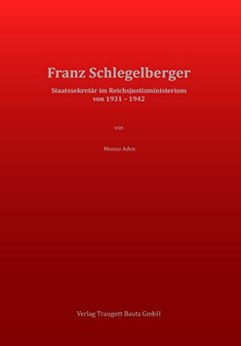 Franz Schlegelberger: Staatssekretär im Reichsjustizministerium von 1931-1942