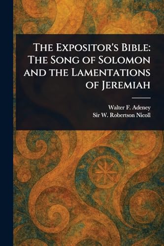 The Expositor's Bible: The Song of Solomon and the Lamentations of Jeremiah von Anson Street Press