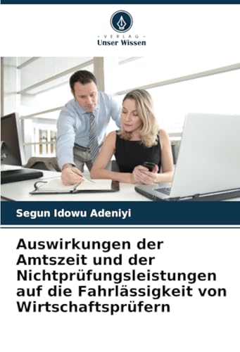 Auswirkungen der Amtszeit und der Nichtprüfungsleistungen auf die Fahrlässigkeit von Wirtschaftsprüfern von Verlag Unser Wissen